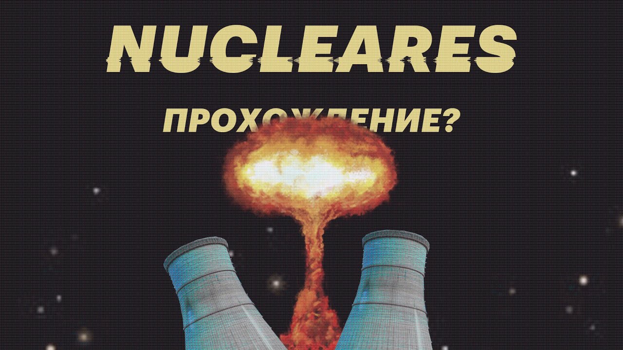 NUCLEARES // Прохождение?