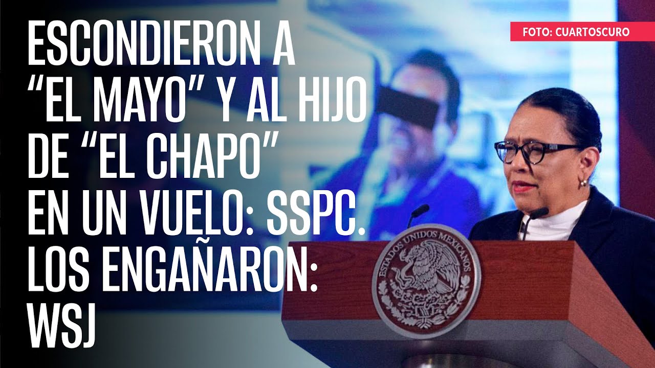 Escondieron a “El Mayo” y al hijo de “El Chapo” en un vuelo: SSPC. Los engañaron: WSJ
