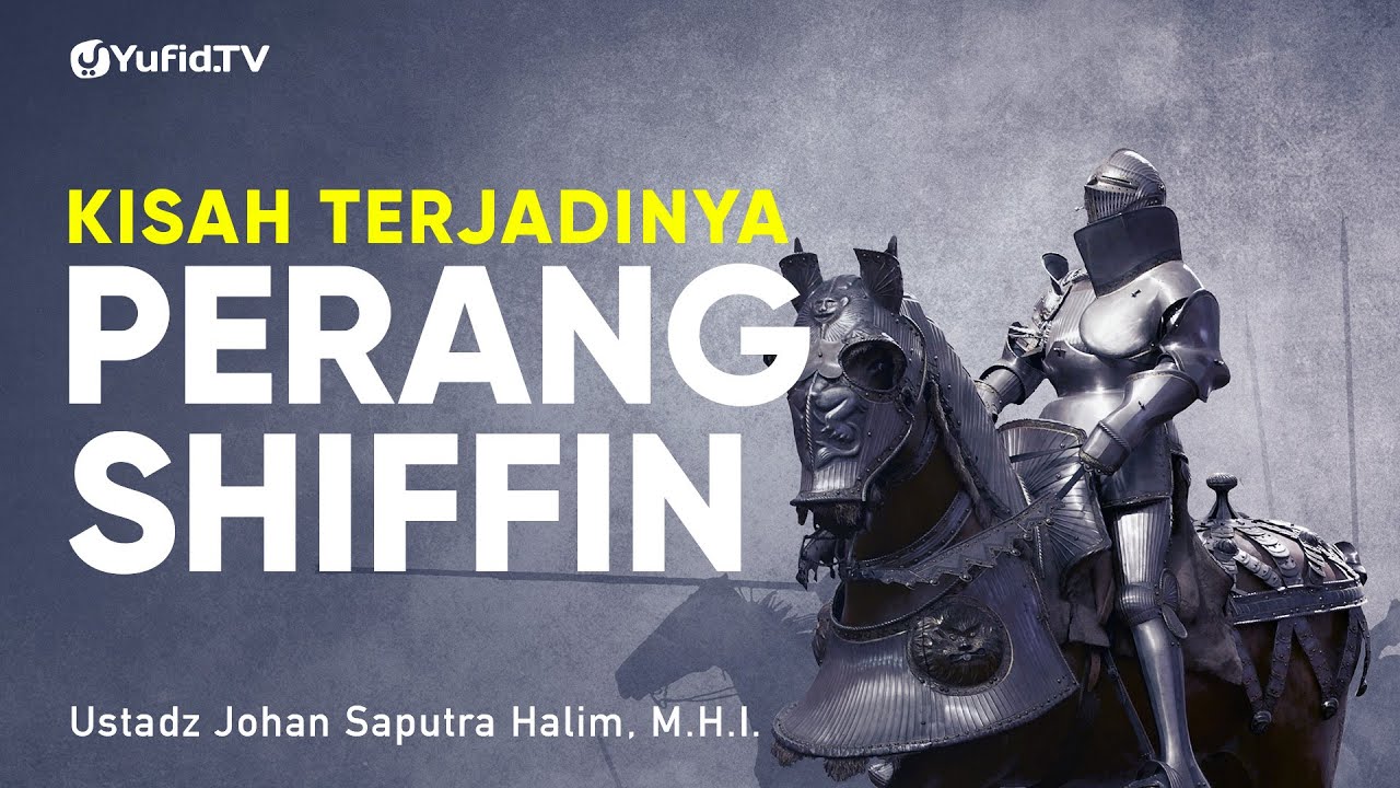 Kisah Terjadinya Perang Shiffin - Ustadz Johan Saputra Halim, M.H.I. - Ceramah Agama