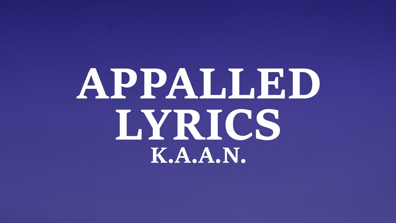 K.A.A.N. - Appalled (Lyrics)