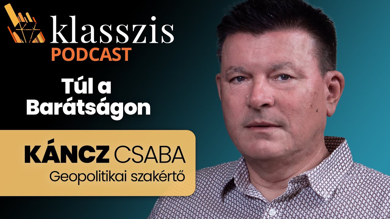 Káncz Csaba: Orbán Viktor Ukrajnában is szembemegy a nemzeti érdekkel – Klasszis Podcast
