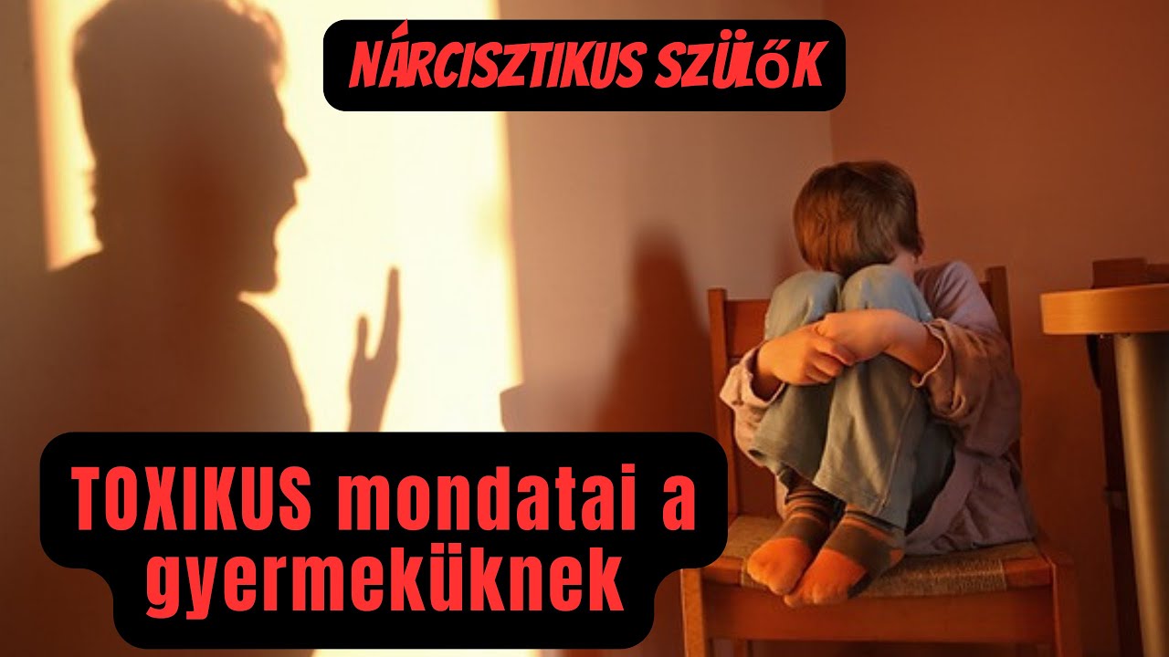 N&aacute;rcisztikus sz&uuml;lők toxikus mondatai a gyermek&uuml;knek