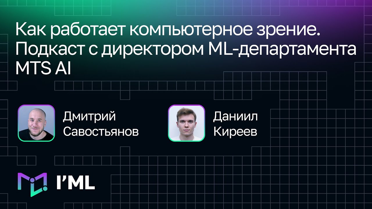 [I'ML] Как работает компьютерное зрение. Подкаст с директором ML-департамента MTS AI