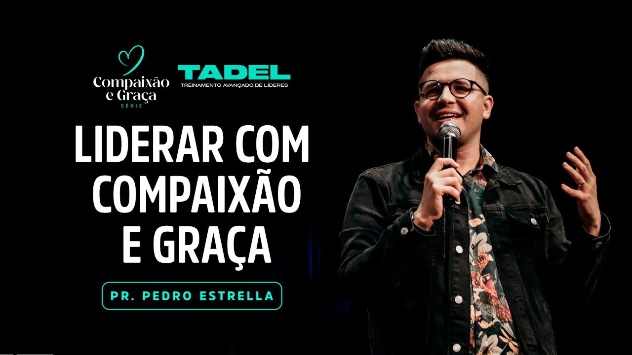 LIDERAR COM COMPAIXÃO E GRAÇA | Pr. Pedro Estrella | TADEL