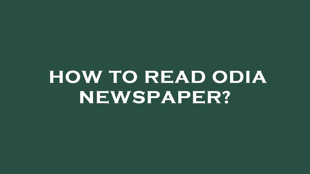 How to read odia newspaper?