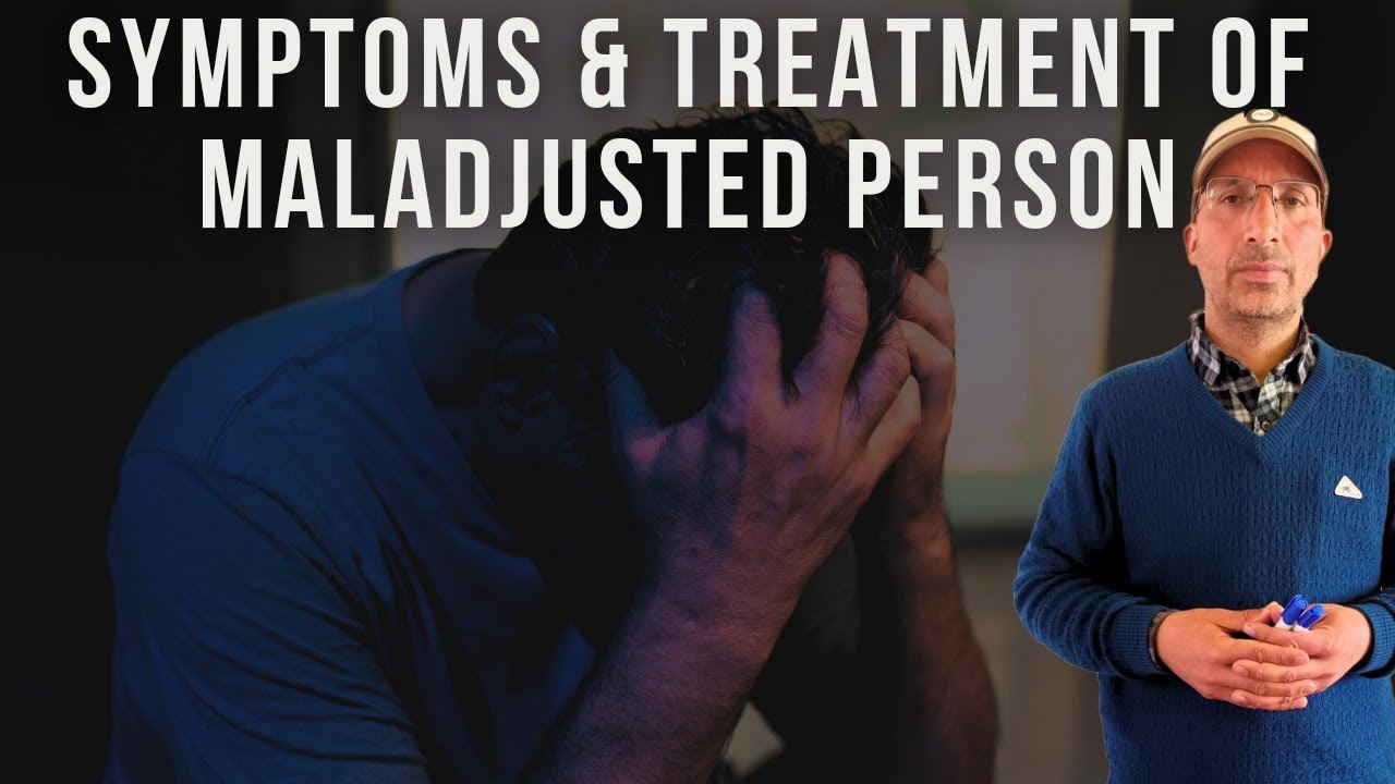 Symptoms & treatment of Maladjusted person