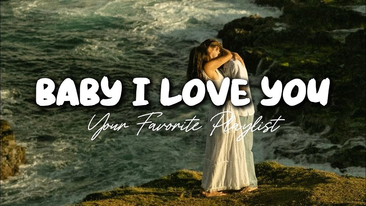 Baby I Love You - Romantic Love Song | Love Playlist