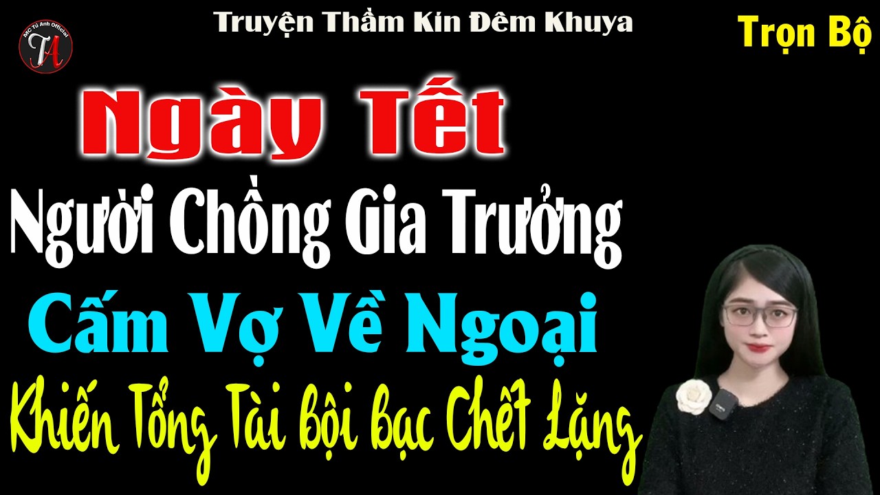 Ngày Tết Người Chồng Gia Trưởng Cấm Vợ Về Ngoại Khiến Tổng Tài Bội Bạc Chết Lặng - #mctuanh