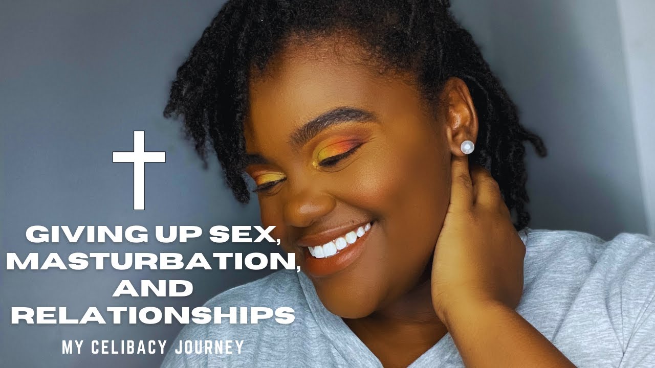 Giving up Sex, Masturbation, and Relationships | My Celibacy Journey
