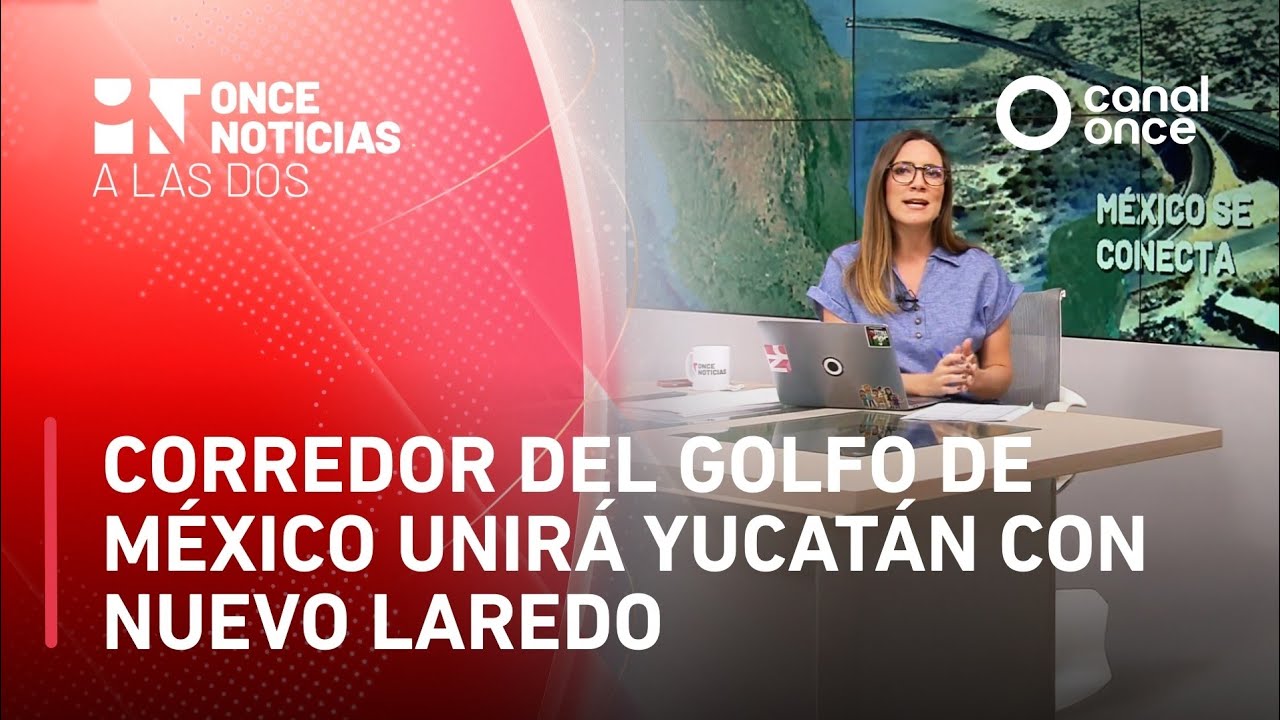 Once Noticias a las Dos - Corredor del Golfo de México unirá Yucatán con Nuevo Laredo (04/03/2026)