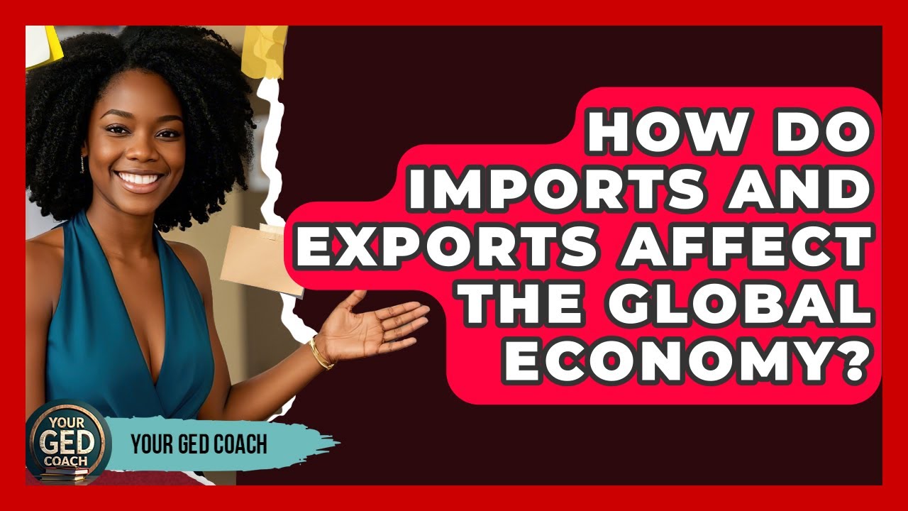 How Do Imports And Exports Affect The Global Economy? - Your GED Coach