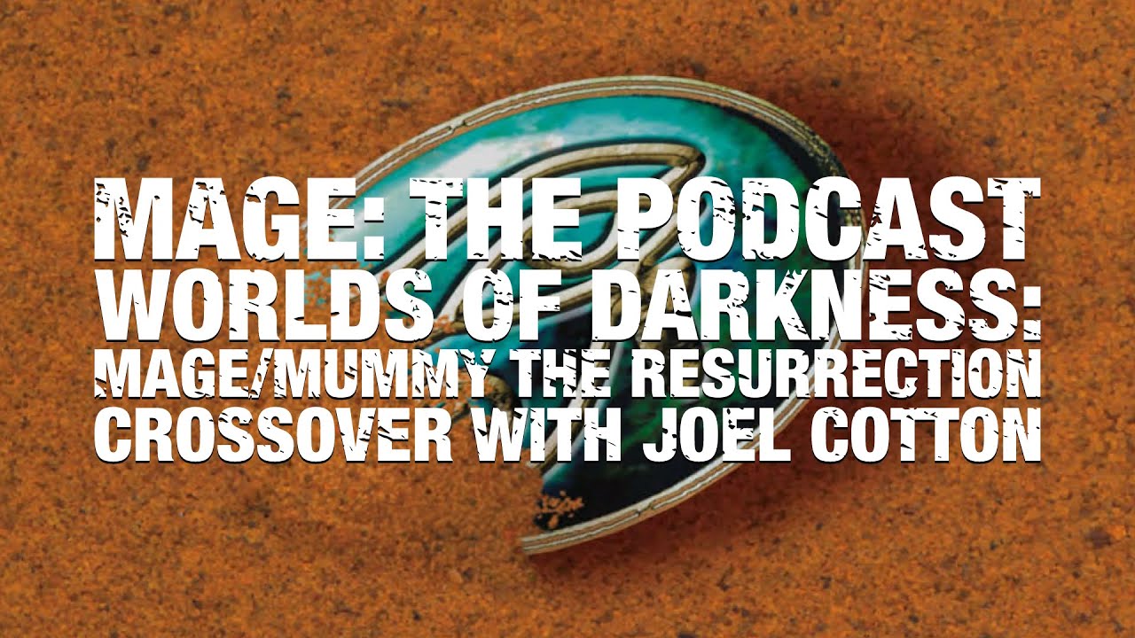 Worlds of Darkness: Mage/Mummy the Resurrection Crossover with Joel Cotton