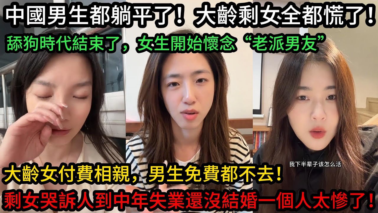 中國男生都躺平了！大齡剩女全都慌了！舔狗時代結束了，女生開始懷念老派男友，剩女哭訴人到中年失業還沒結婚太慘了！