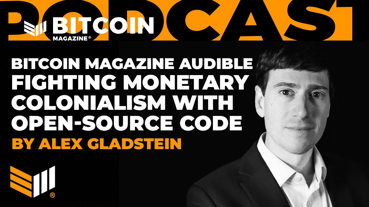 FIGHTING MONETARY COLONIALISM WITH OPEN SOURCE CODE by Alex Gladstein - Bitcoin Magazine Audible