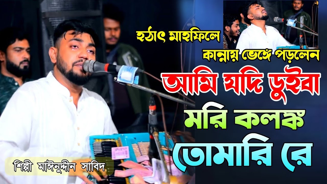 হঠাৎ মাহফিলে কান্নায় ভেঙ্গে পড়লেন | আমি যদি ডুইবা মরি কলঙ্ক তোমারি রে | শিল্পী মাঈনুদ্দীন সাবিদ 