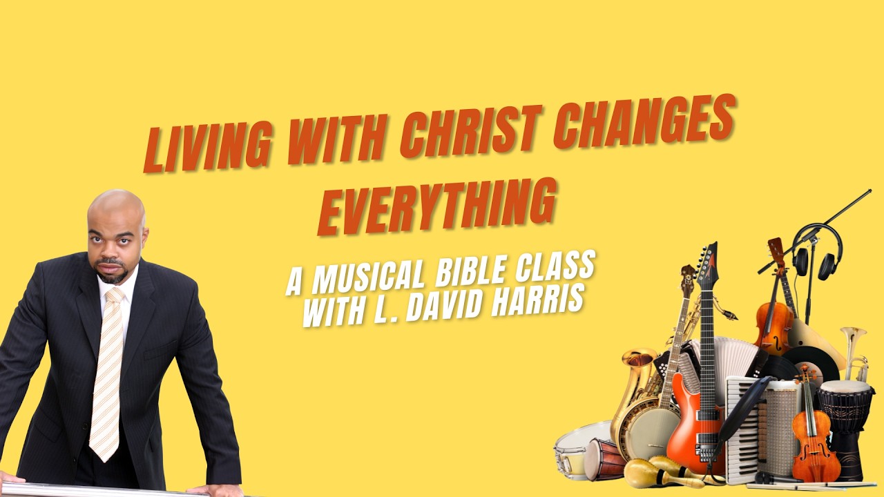 Living With Christ Changes Everything | Musical Bible Class™