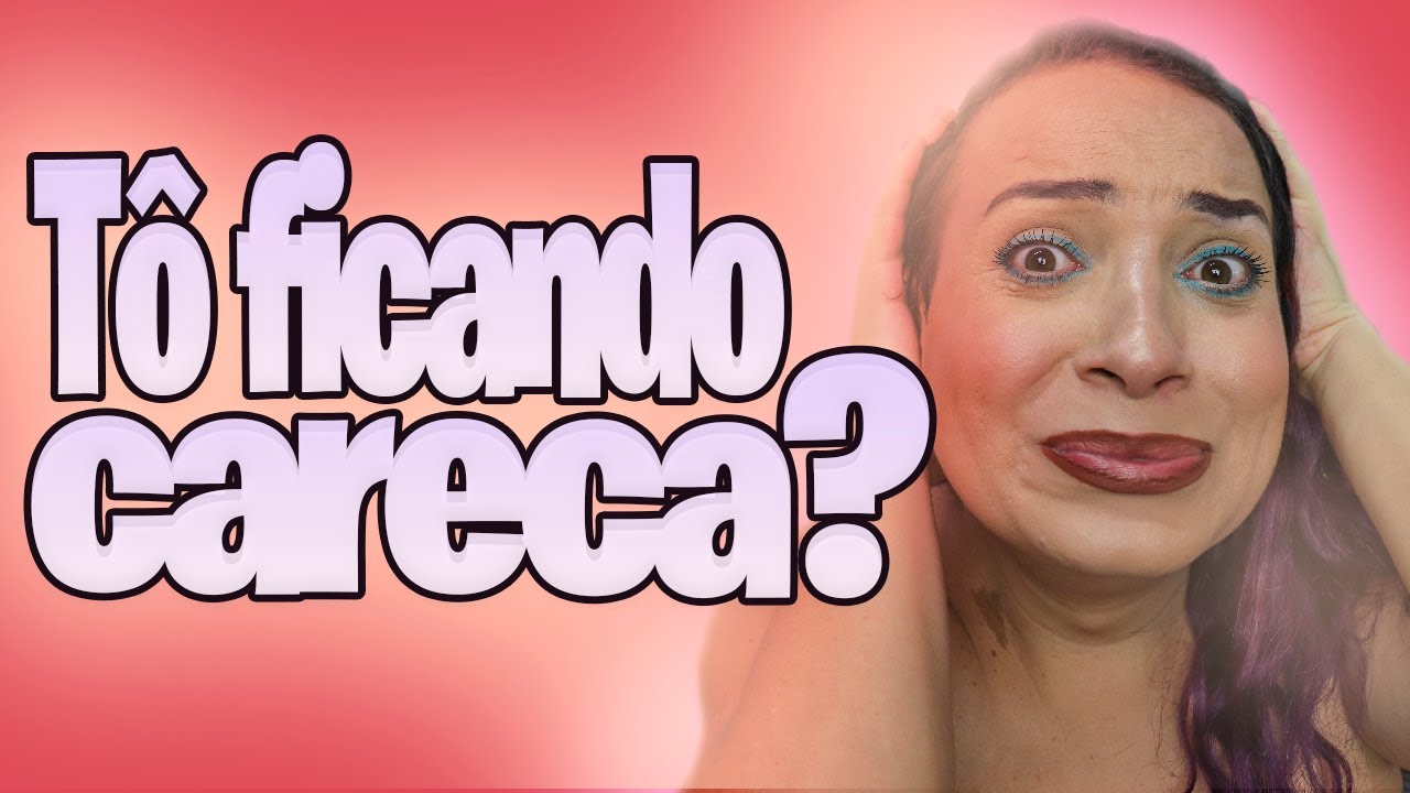 TÔ FICANDO CARECA!!!!