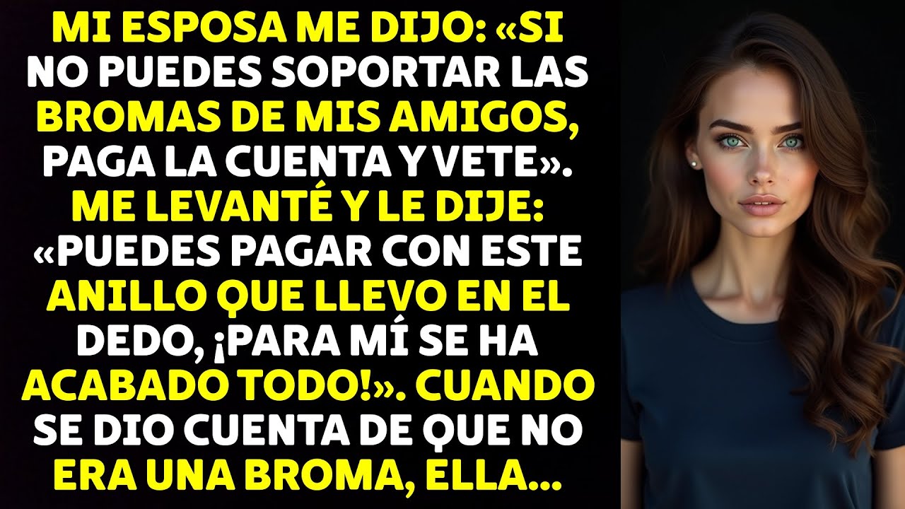 Mi Esposa Me Dijo: «Si No Puedes Soportar Las Bromas De Mis Amigos, Paga La Cuenta Y Vete...