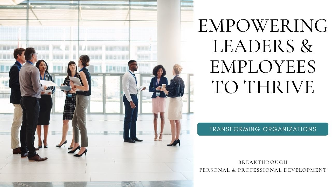 Transforming Organizations: Empowering Leaders & Employees to Thrive