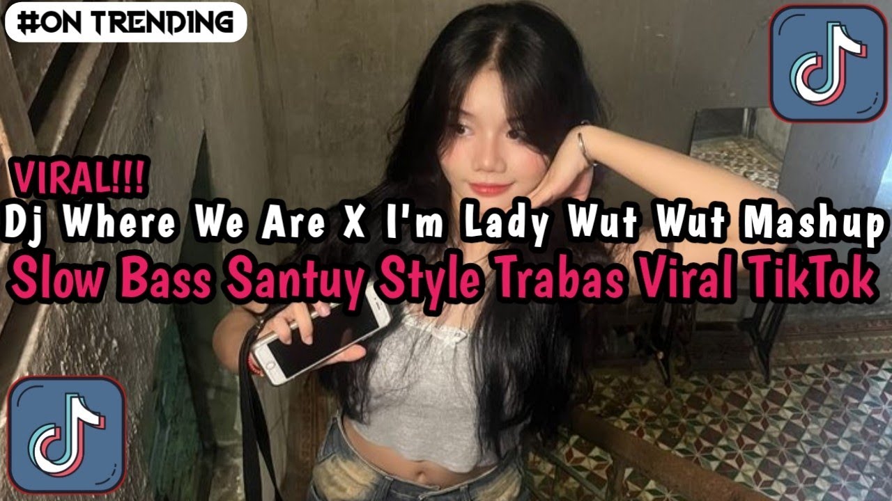 Dj Where We Are X I'm Lady Wut Wut Mashup Slow Bass Santuy Style Trabas Viral TikTok