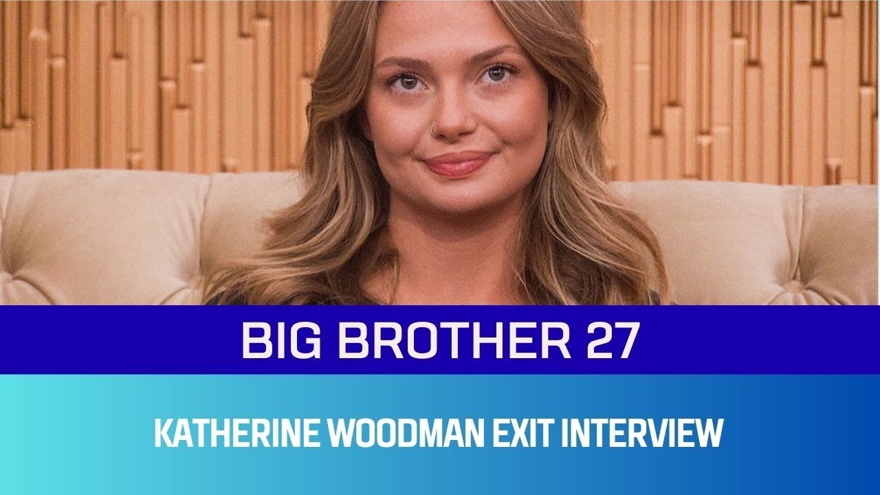 Katherine Woodman Big Brother Exit Interview