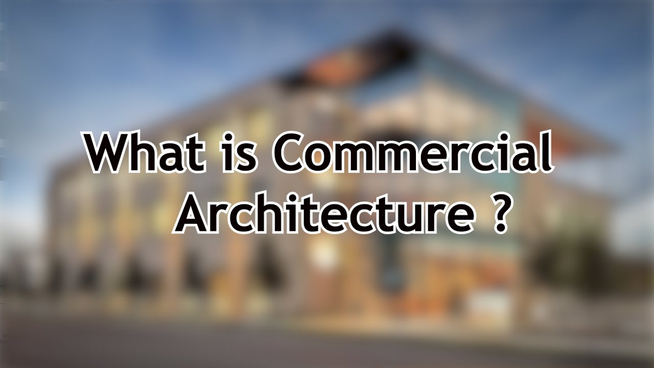 What is COMMERCIAL ARCHITECTURE Design? Types of  ARCHITECTURAL Designs.