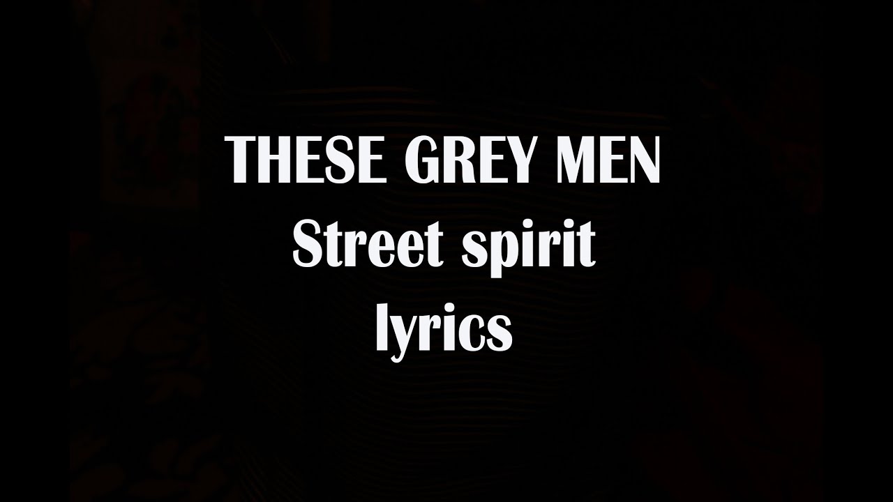 These Grey Men  -  Street Spirit ( lyrics )