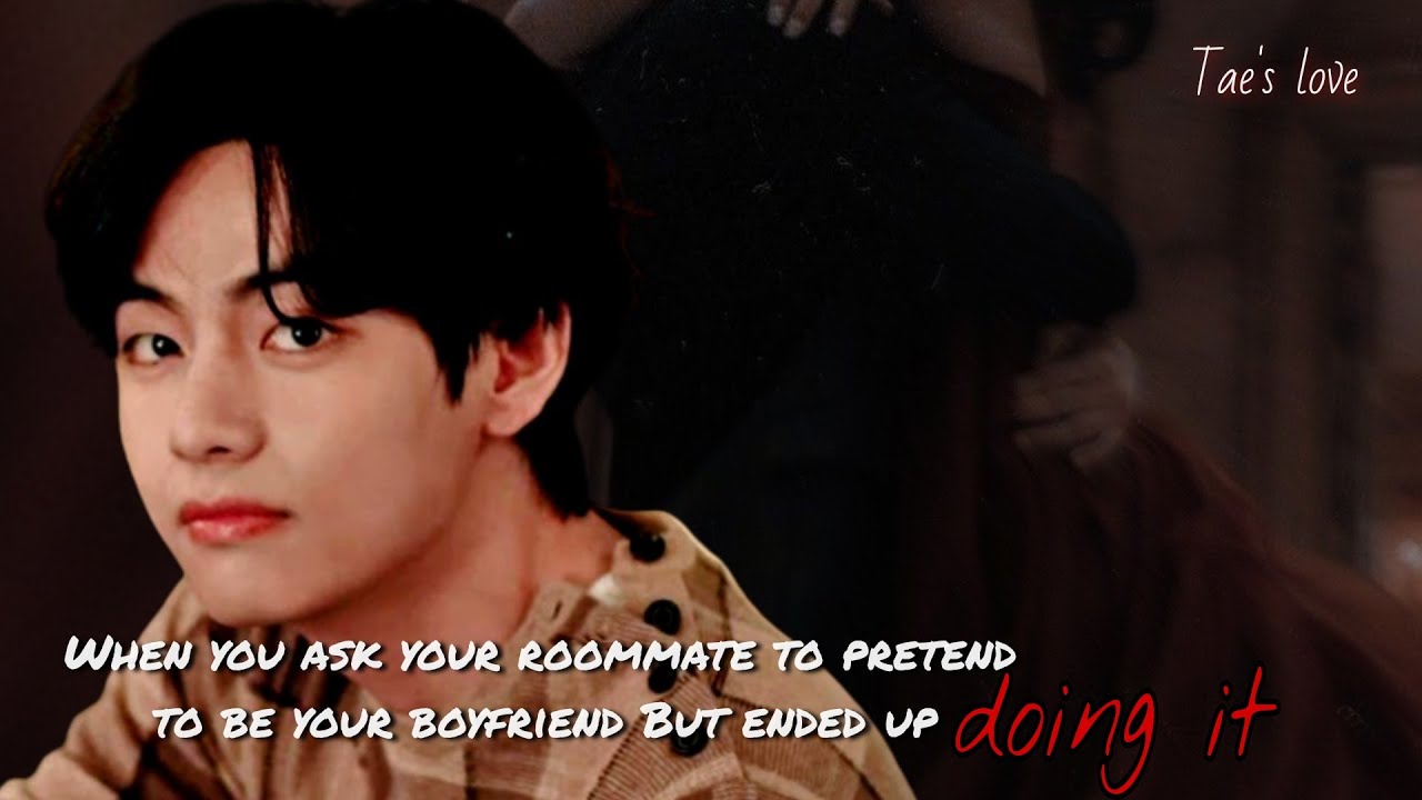 When you ask your roommate to pretend to be your boyfriend But ended up doing it •Tae oneshot •