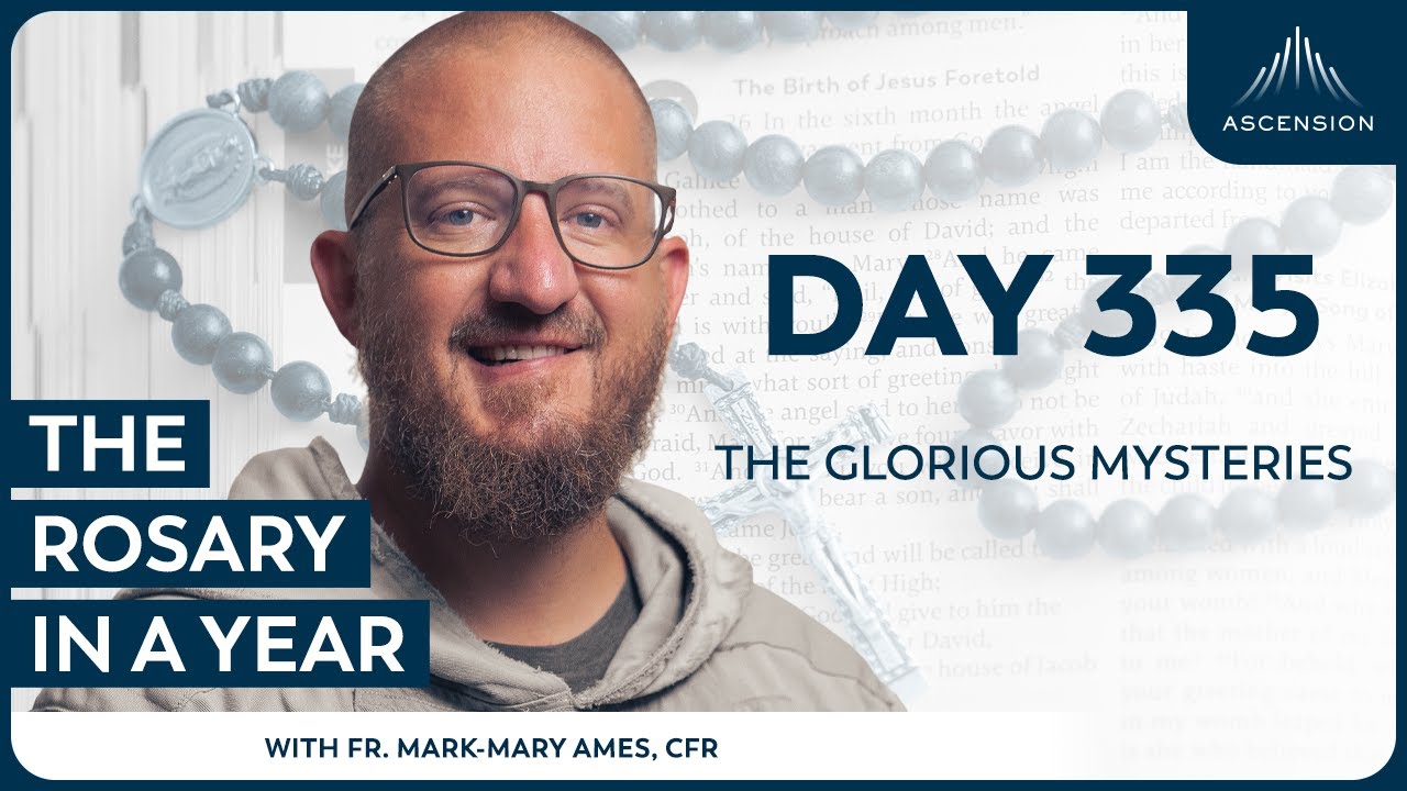 Day 335: The Glorious Mysteries — The Rosary in a Year (with Fr. Mark-Mary Ames)