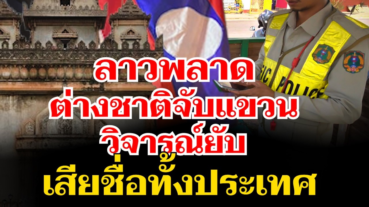 เสียทั้งประเทศ ต่างชาติจับแขวน วิจารณ์เจ้าหน้าที่ลาวในกลุ่ม