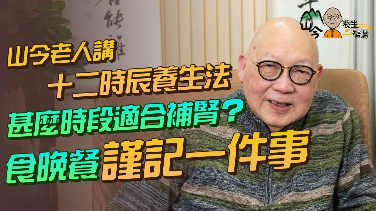 易經名家山今老人講十二時辰養生法！各時辰對應十二經絡？甚麼時段適合補腎？晚餐時段謹記一件事 | 山今養生智慧 | 健康好人生