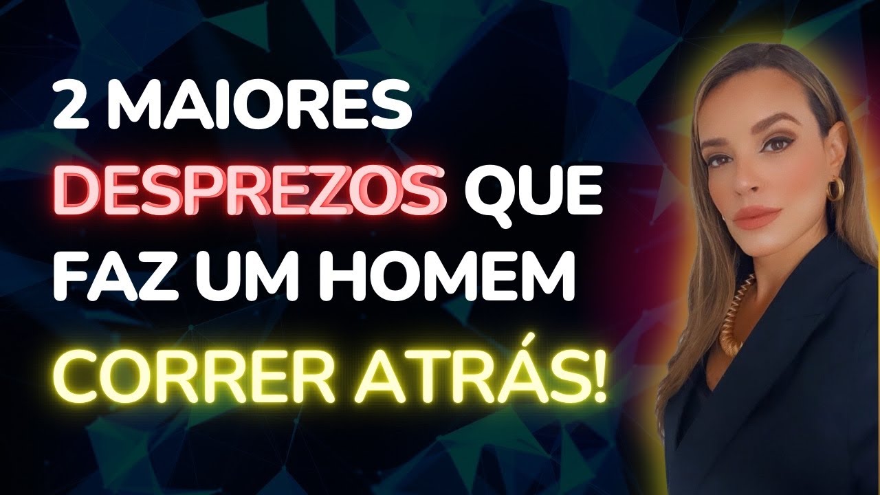 Dois maiores DESPREZOS faz um homem correr atrás!