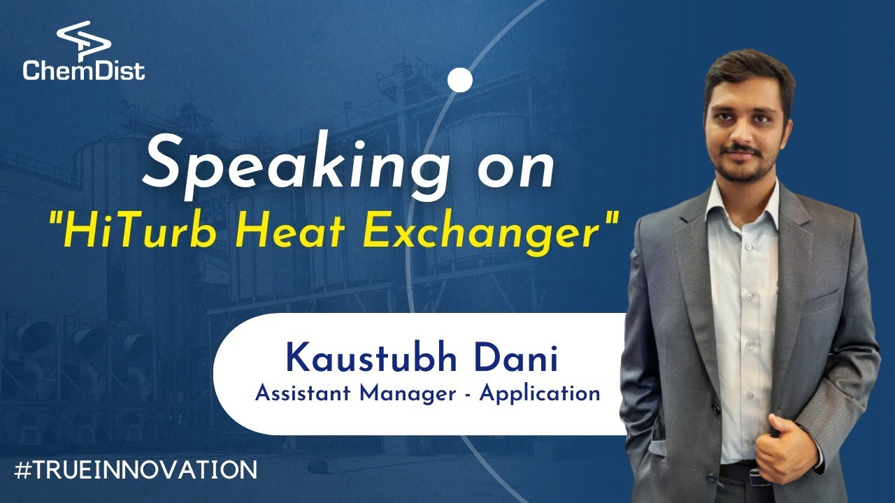 HiTurb Heat Exchanger | Kaustubh Dani | Assistant Manager - Application | Chemdist Group | Pune