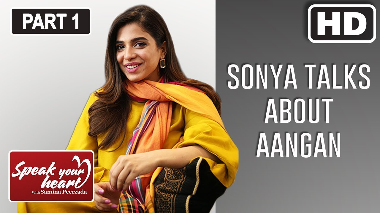 Sonya Hussyn | The Star Of Aangan | Speak Your Heart WIth Samina Peerzada | Part I