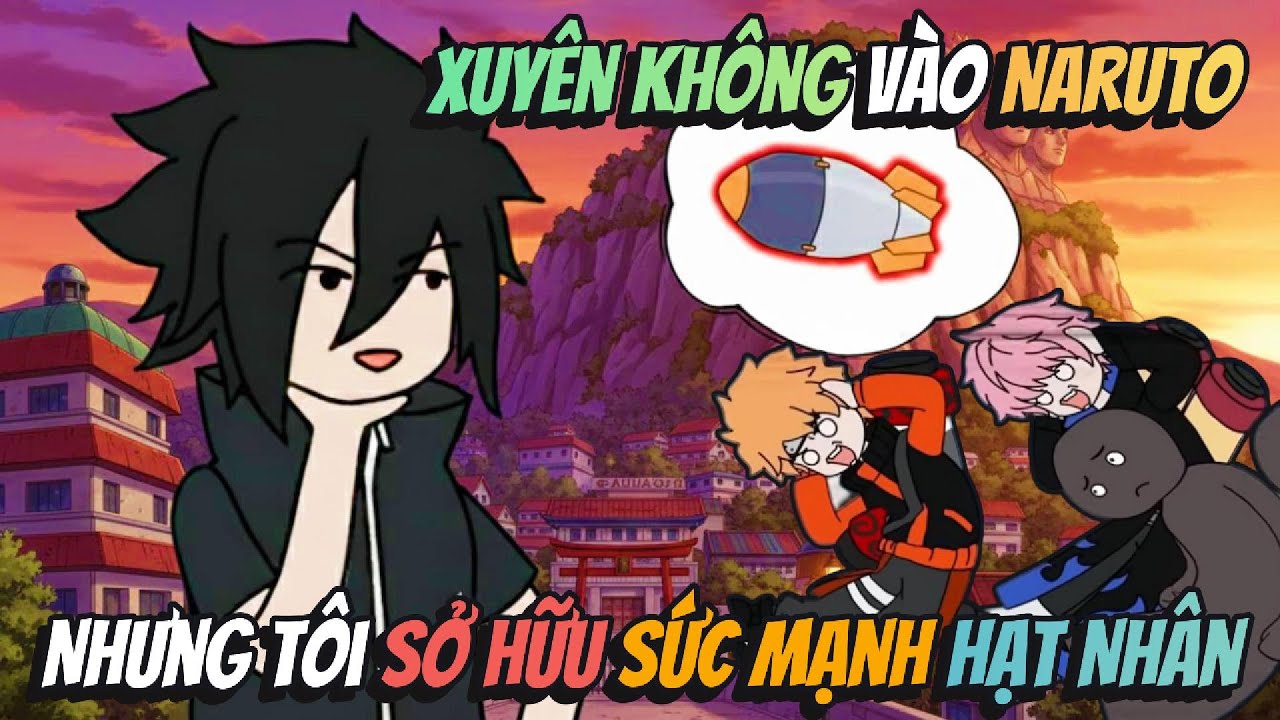 Xuyên Không Vào Naruto Nhưng Tôi Sở Hữu Sức Mạnh Hạt Nhân | BB VietSub