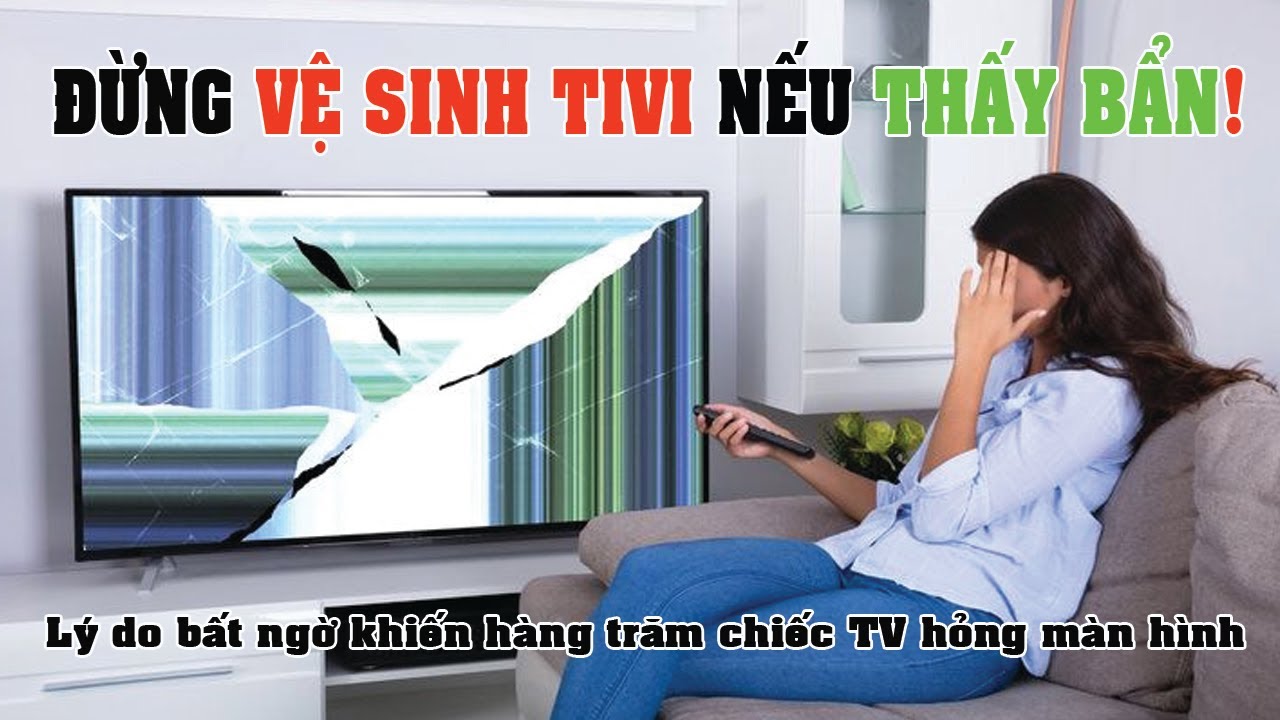 ĐỪNG BAO GIỜ VỆ SINH TIVI NẾU THẤY BẨN! | Lý do bất ngờ khiến hàng trăm chiếc TV hỏng màn hình