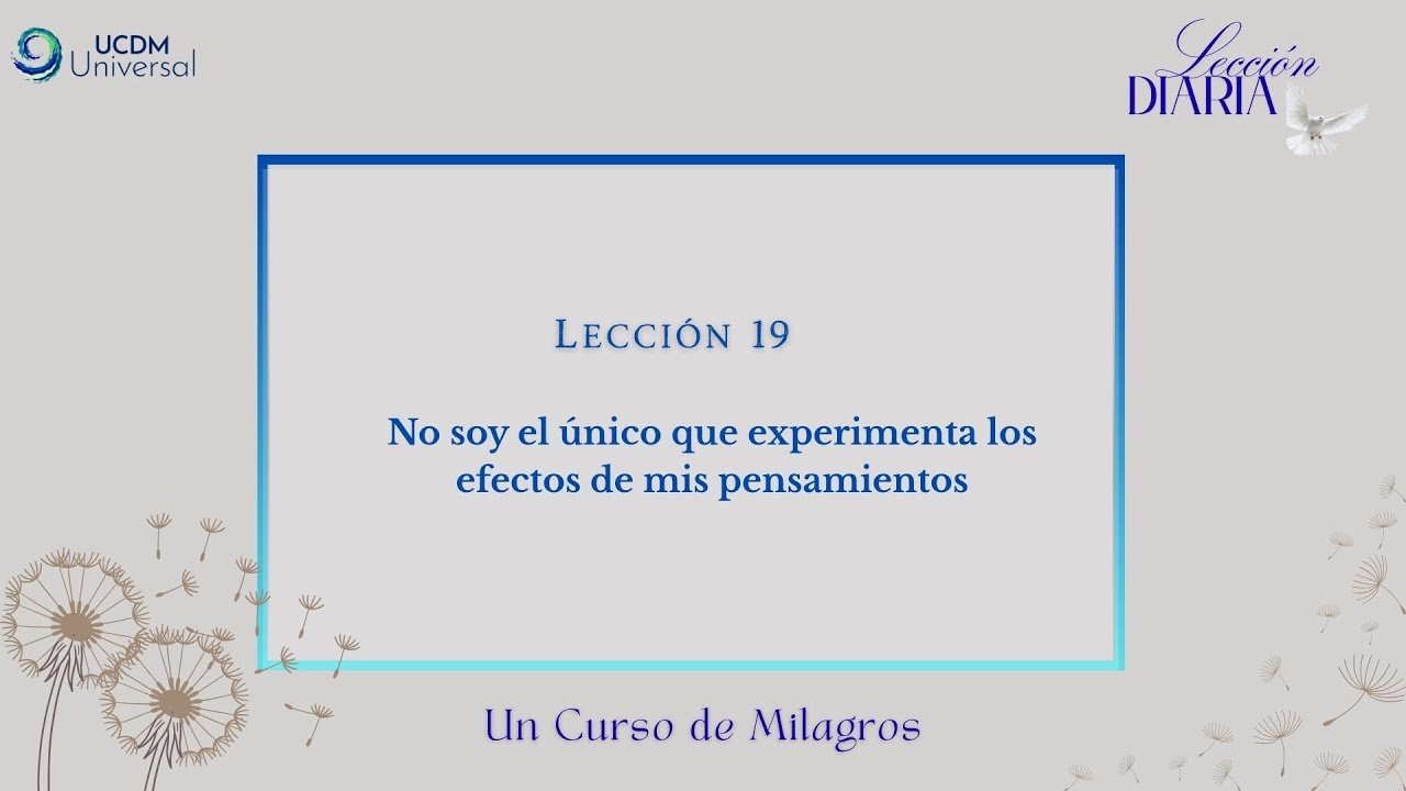 Lección 19 No soy el único que experimenta los efectos de mis pensamientos · Un Curso de Milagros