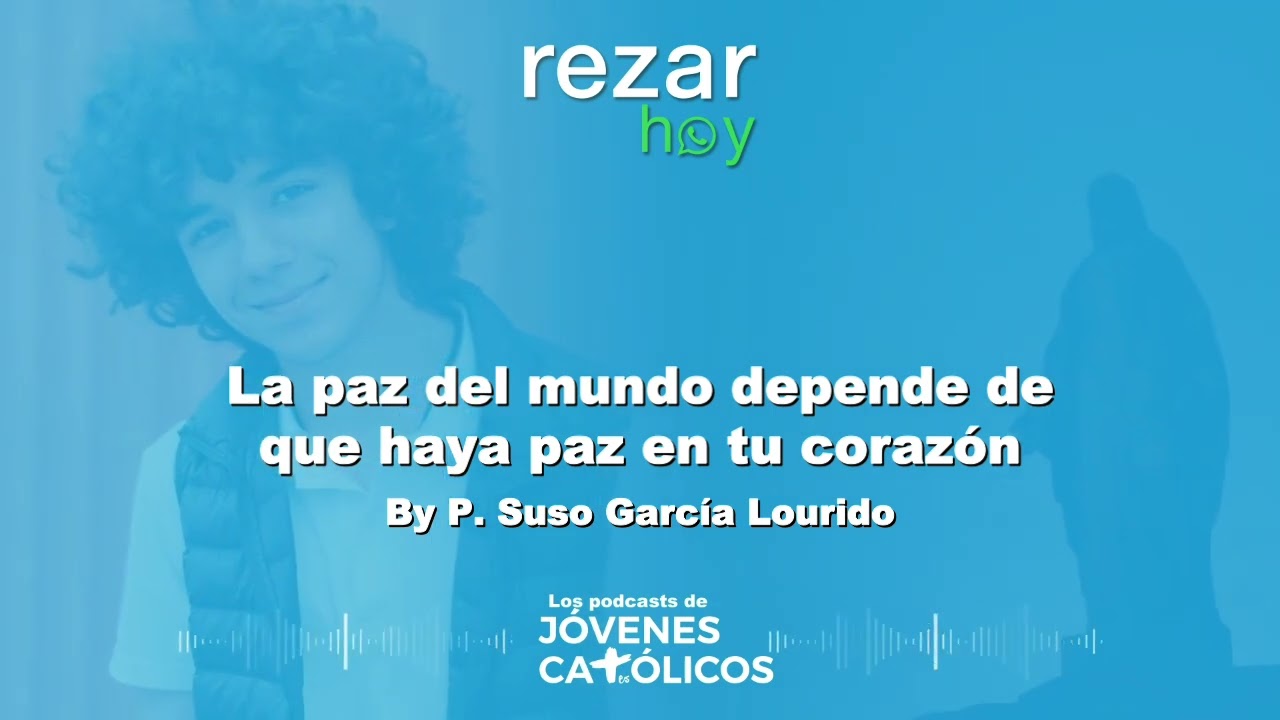Rezar Hoy - La paz del mundo depende de que haya paz en tu corazón. By P. Suso García Lourido (PAZ)