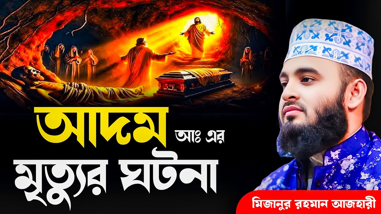 মিজানুর রহমান আজহারী ওয়াজ  | আদম আঃ এর মৃত্যুর ঘটনা । Mizanur Rahman Azhari, New Waz, bangla waz