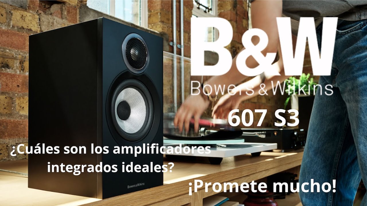 Bowers & Wilkins 607 S3 La introducción perfecta al hifi¡Promete mucho!¿Cuáles son los amp ideales?