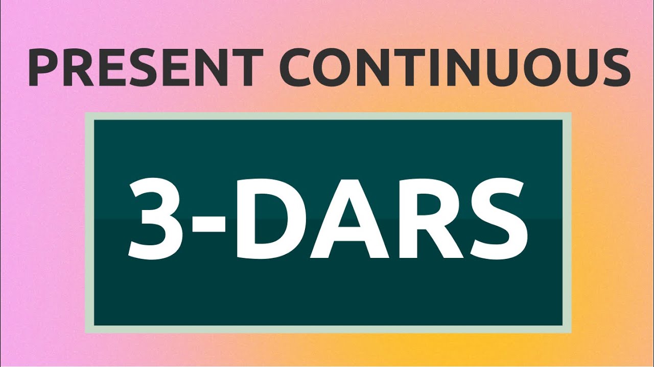 3-DARS | PRESENT CONTINUOUS (INGLIZ TILI 0 DAN)