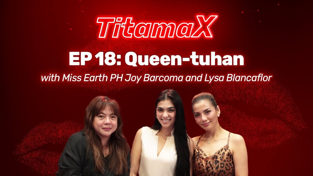 TitamaX EP #18: Queen-tuhan (With Miss Earth Philippines 2025 Joy Barcoma and Lysa Blancaflor)