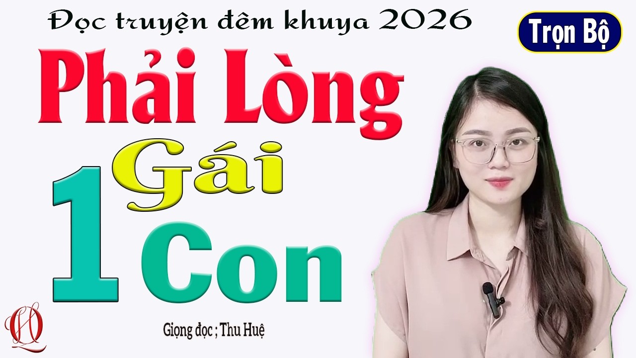 Siêu Phẩm 2026 - Trộn Bộ - PHẢI LÒNG GÁI MỘT CON - Truyện kể đời thực cực hay nên nghe một lần