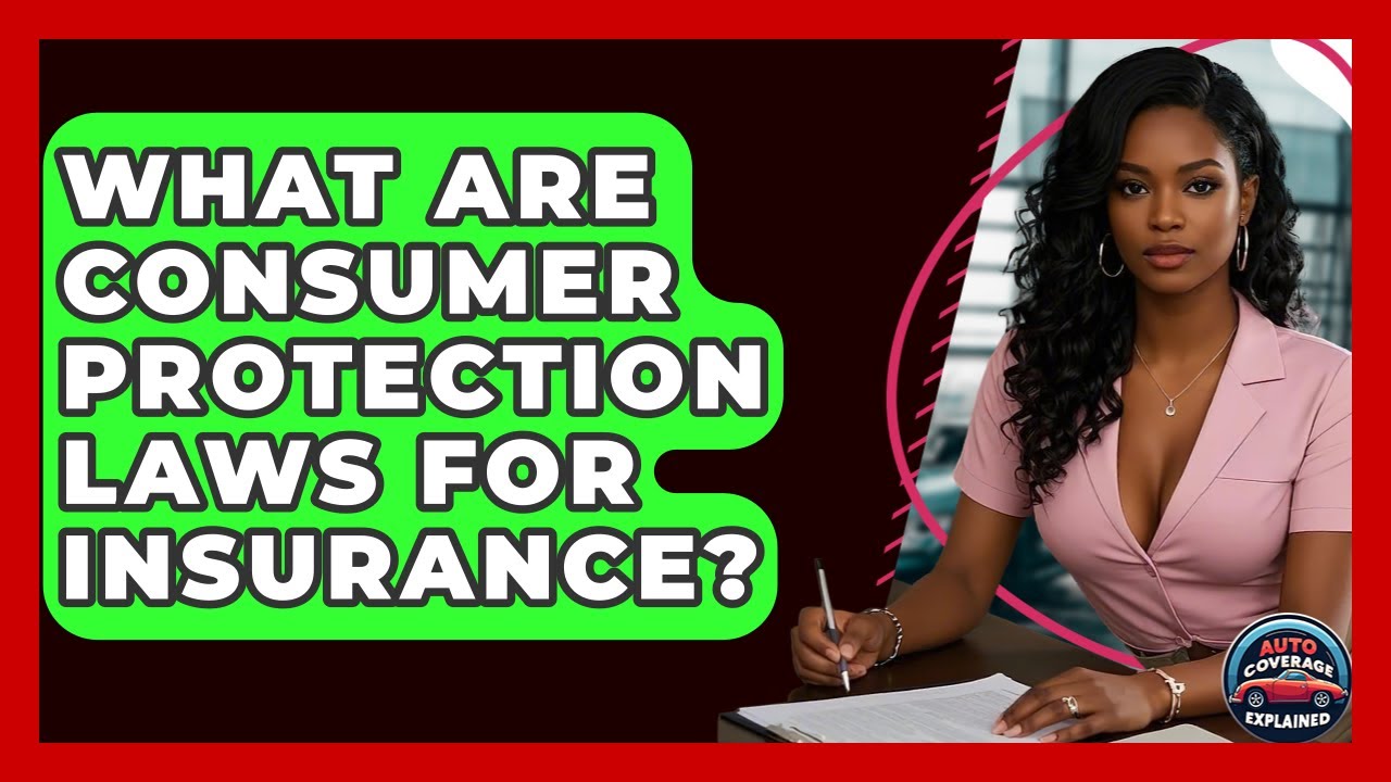 What Are Consumer Protection Laws For Insurance? - Auto Coverage Explained