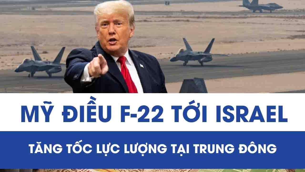 “Bóng ma bầu trời” F-22 của Mỹ rầm rập tới Israel, Trung Đông căng như dây đàn