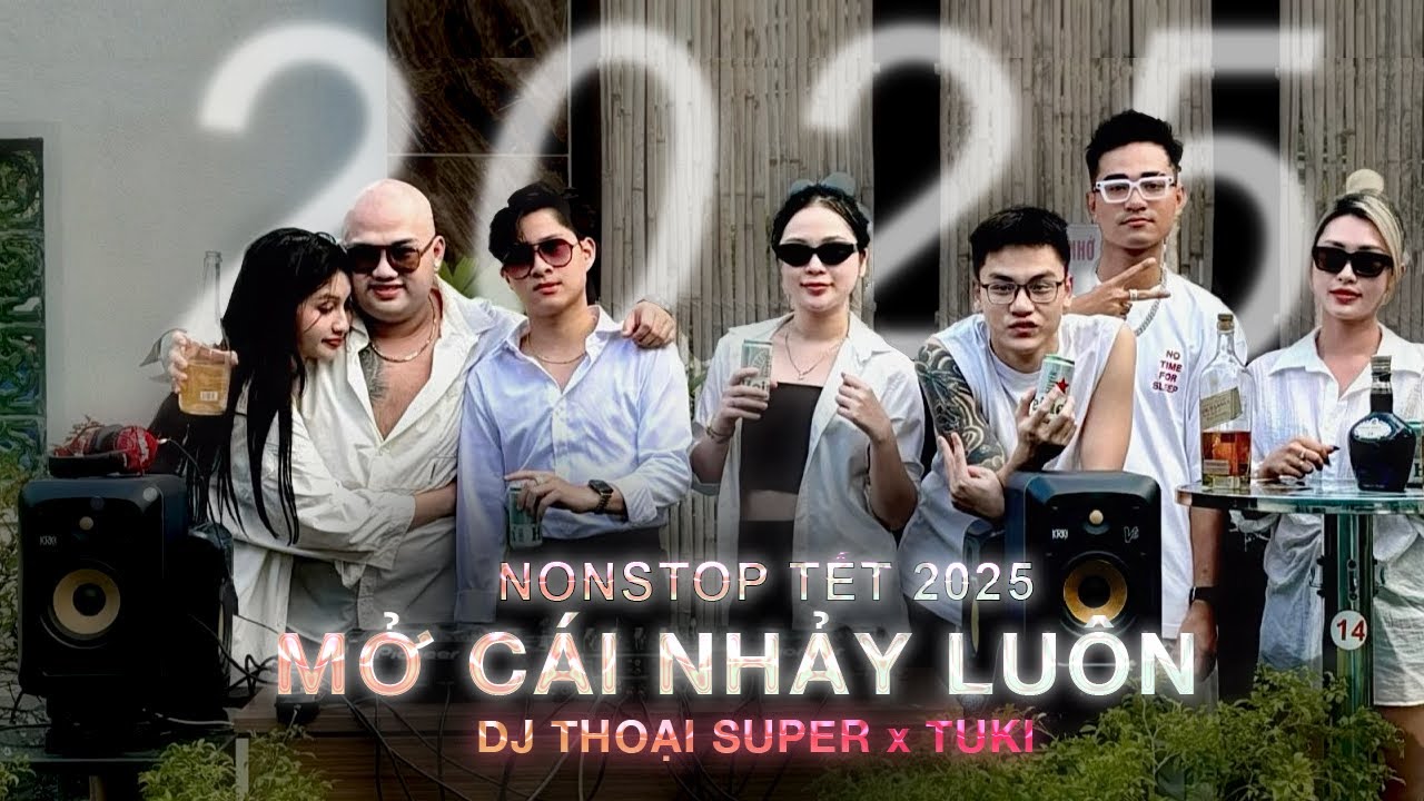 NONSTOP TẾT 2025 - MỞ C&Aacute;I NHẢY LU&Ocirc;N - DJ THOẠI SUPER x TUKI | Muộn, Nơi Vực Nơi Trời, AĐauTừL&uacute;cEĐi..