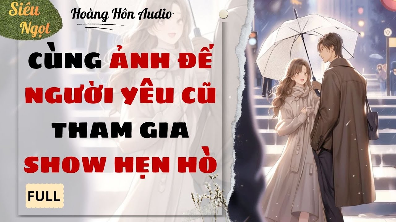 [Truyện Audio] | Cùng Ảnh Đế Người Yêu Cũ Tham Gia Show Hẹn Hò | Hoàng Hôn Audio