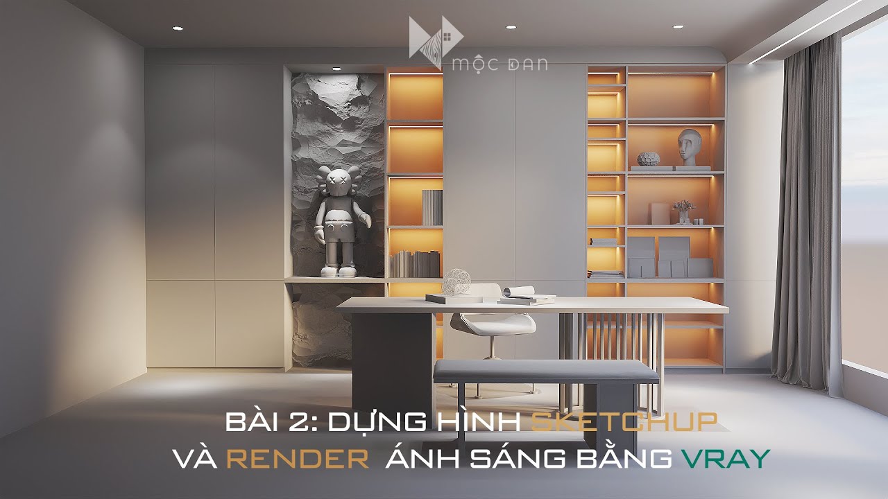 VRAY RENDER 3D SKETCHUP : BÀI 3 DỰNG HÌNH VÀ ÁNH SÁNG - THIẾT KẾ NỘI THẤT