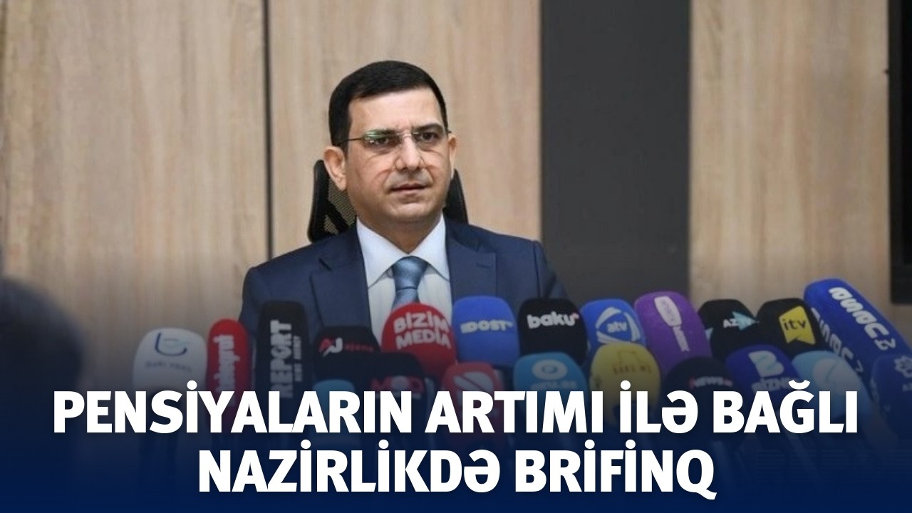Nazirlikdə pensiya artımı ilə bağlı brifinq