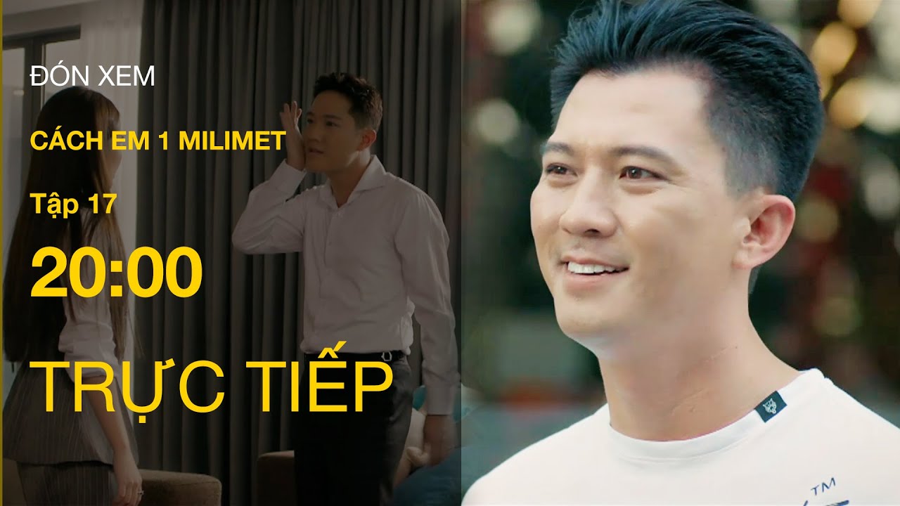 Trực Tiếp Cách Em 1 Milimet Tập 17 | VTV Giải Trí